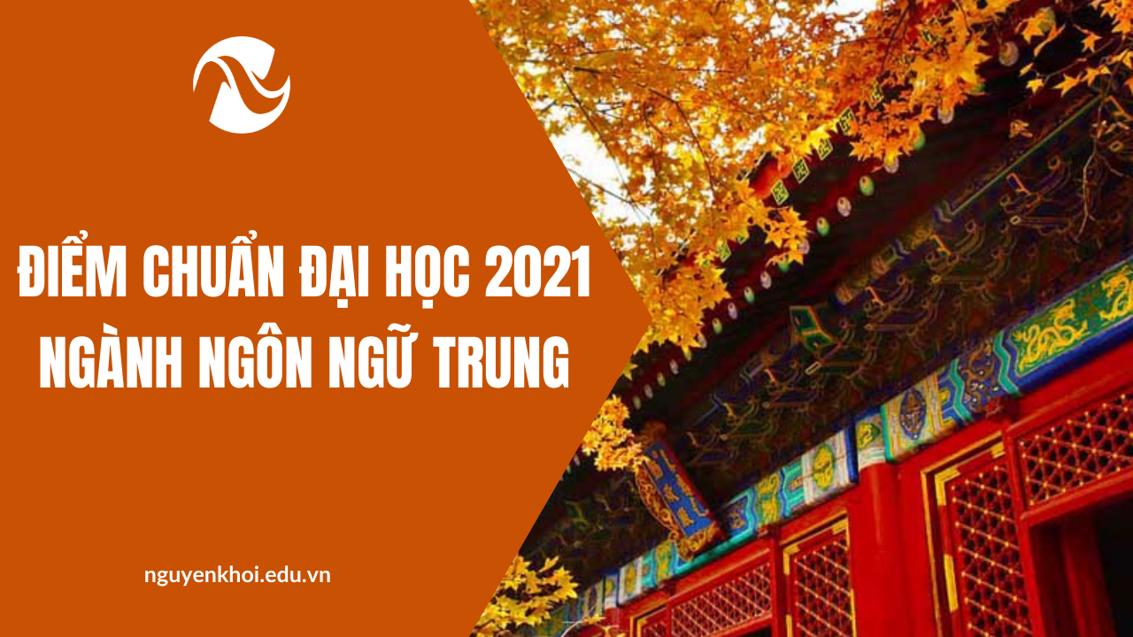 Điểm chuẩn đại học 2021 khối ngành Ngôn ngữ Trung Quốc